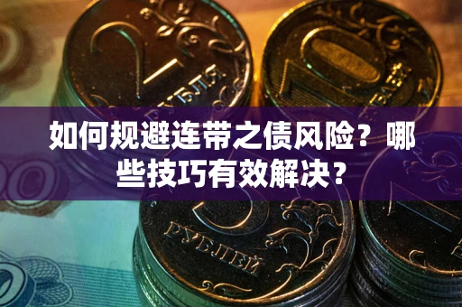 武汉如何规避连带之债风险？哪些技巧有效解决？