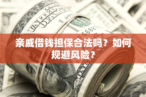 武汉亲戚借钱担保合法吗？如何规避风险？