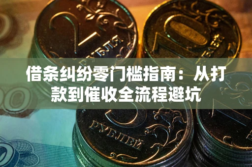 武汉借条纠纷零门槛指南：从打款到催收全流程避坑